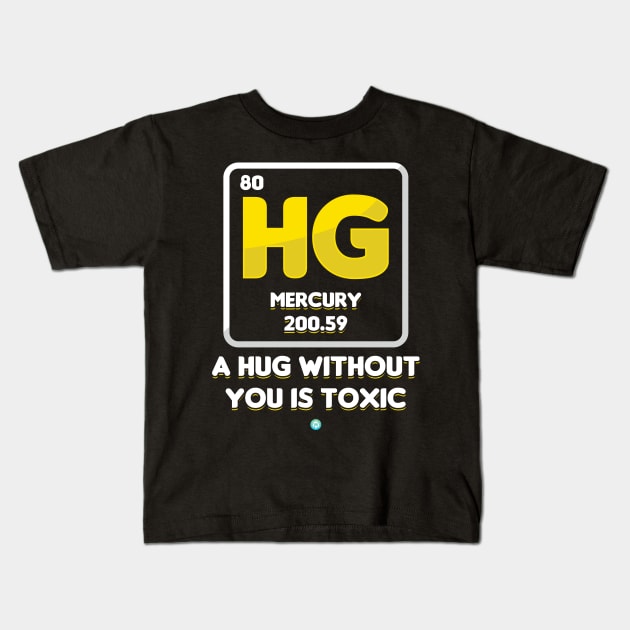 a Hug without you is Toxic - funny Chemistry Gift Kids T-Shirt by woormle